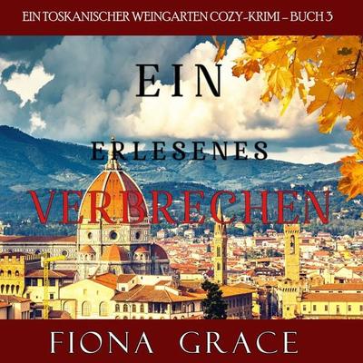 Ein erlesenes Verbrechen (Ein Toskanischer Weingarten Cozy-Krimi – Buch 3) - Fiona Grace, Audio, 9781094318332