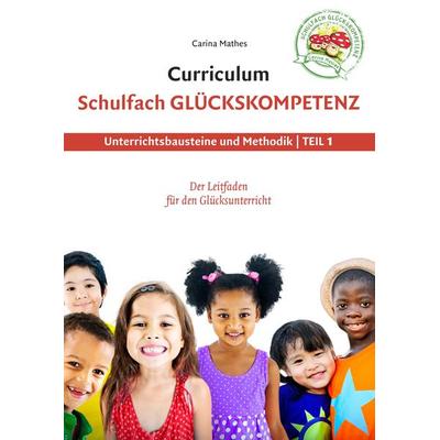 Curriculum Schulfach Glückskompetenz, Taschenbuch von Carina Mathes, BoD – Books on Demand, 978-3-7392-3868-5