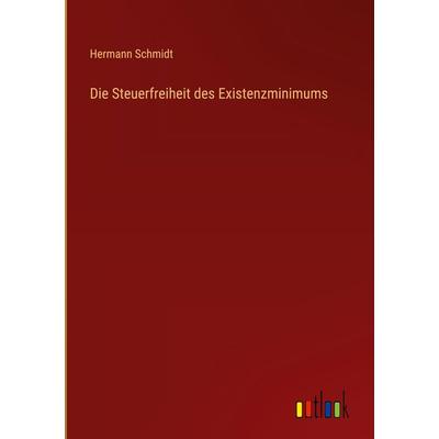 Die Steuerfreiheit des Existenzminimums, Gebundene Ausgabe von Hermann Schmidt, Outlook, 978-3-368-52791-4