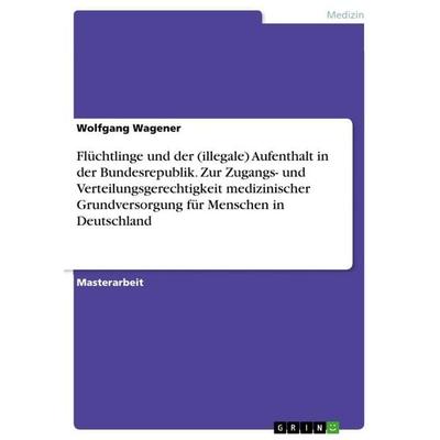 Flüchtlinge und der (illegale) Aufenthalt in der Bundesrepublik. Zur Zugangs- und Verteilungsgerechtigkeit medizinischer Grundversorgung für Menschen