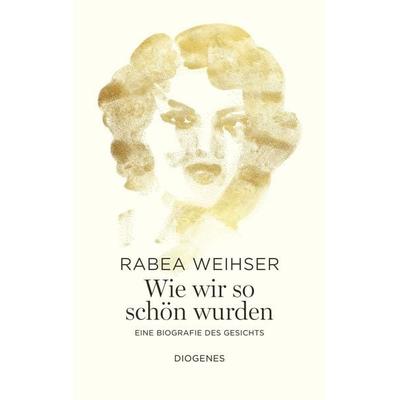 Wie wir so schön wurden, Gebundene Ausgabe von Rabea Weihser, Diogenes, 978-3-257-07336-2