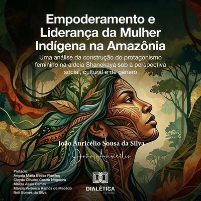 Empoderamento e Liderança da Mulher Indígena na Amazônia - João Auricélio S. Silva, Audio, 9786527095422