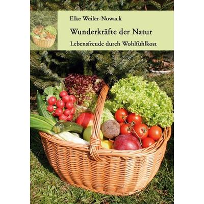 Wunderkräfte der Natur, Paperback von Elke Weiler-Nowack, BoD – Books on Demand, 978-3-8334-1094-9