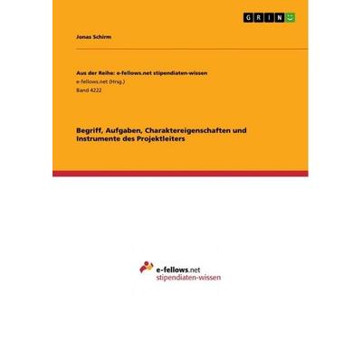 Begriff, Aufgaben, Charaktereigenschaften und Instrumente des Projektleiters, Taschenbuch von Jonas Schirm, GRIN, 978-3-346-80214-9