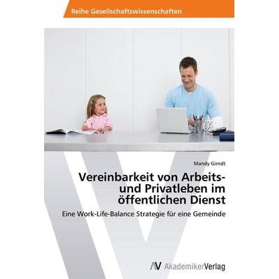 Vereinbarkeit von Arbeits- und Privatleben im öffentlichen Dienst, Taschenbuch von Mandy Girndt, AV Akademikerverlag, 978-3-639-62910-1