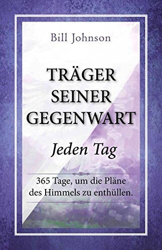 Bill Johnson - Träger seiner Gegenwart - Jeden Tag: 365 Tage, um die Pläne des Himmels zu enthüllen - Preis vom 05.10.2026 03:47:11 h
