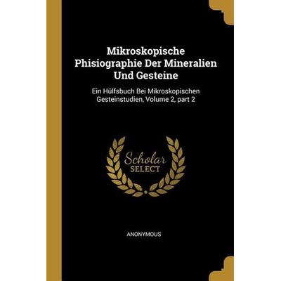 Mikroskopische Phisiographie Der Mineralien Und Gesteine: Ein Hülfsbuch Bei Mikroskopischen Gesteinstudien, Volume 2, Part 2, Taschenbuch von