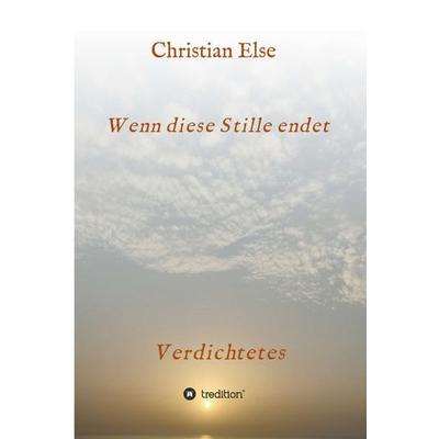 Wenn diese Stille endet, Gebundene Ausgabe von Christian Else, Tredition, 978-3-347-24532-7
