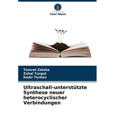 Ultraschall-unterstützte Synthese neuer heterocyclischer Verbindungen, Taschenbuch von Tamrat Zeleke,Zuhal Turgut,Kadir Turhan, Verlag Unser Wissen,