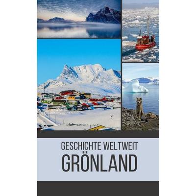 Grönland, Taschenbuch von Geschichte Weltweit, Independently Published