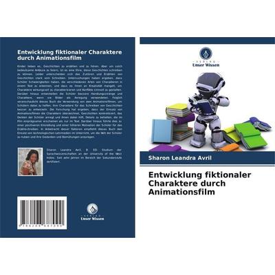 Entwicklung fiktionaler Charaktere durch Animationsfilm, Taschenbuch von Sharon Leandra Avril, Verlag Unser Wissen, 978-620-8-68709-0