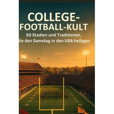 College-Football-Kult, Gebundene Ausgabe von Lucas Schwarz, BoD - Books on Demand, 978-3-695-36266-0