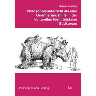 Philosophieunterricht als eine Orientierungshilfe in der kulturellen Identitätskrise Südkoreas, Taschenbuch von Chang H. Jeong, Lit Verlag,