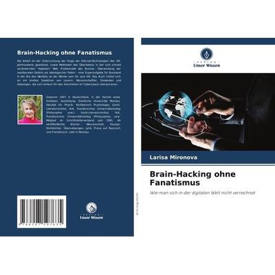 Brain-Hacking ohne Fanatismus, Taschenbuch von Larisa Mironova, Verlag Unser Wissen, 978-620-7-59763-5