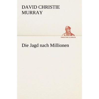 Die Jagd nach Millionen, Taschenbuch von David Christie Murray, Tredition, 978-3-8424-9223-3