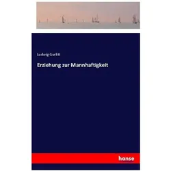 Erziehung zur Mannhaftigkeit, Belletristik von Ludwig Gurlitt