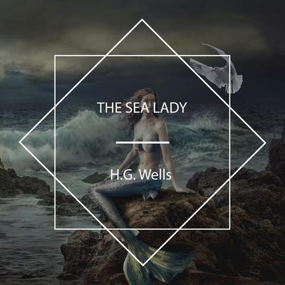 The Sea Lady - H.G. Wells, Audio, 4061707620669