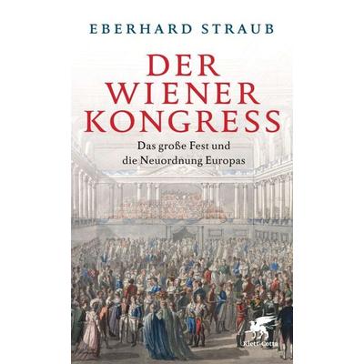 Der Wiener Kongress, Gebundene Ausgabe von Eberhard Straub, Klett Cotta, 978-3-608-94847-9