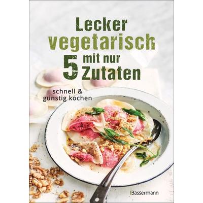 Lecker vegetarisch mit nur 5 Zutaten - schnelle, preiswerte und gesunde Rezepte, Gebundene Ausgabe von , Bassermann, 978-3-8094-4745-0