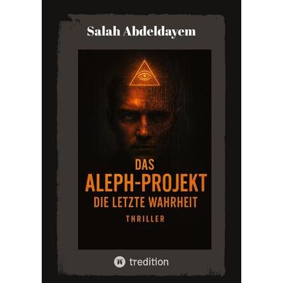 Das Aleph-Projekt, Taschenbuch von Salah Abdeldayem, Tredition, 978-3-384-60651-8