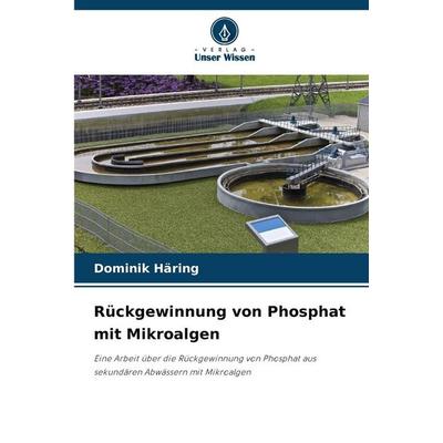 Rückgewinnung von Phosphat mit Mikroalgen, Taschenbuch von Dominik Häring, Verlag Unser Wissen, 978-620-0-73487-7