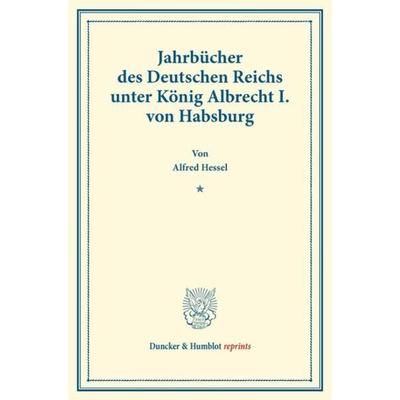 Jahrbücher des Deutschen Reichs unter König Albrecht I. von Habsburg., Taschenbuch von Alfred Hessel, Duncker & Humblot, 978-3-428-17409-6