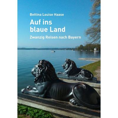 Auf ins blaue Land, Taschenbuch von Bettina Louise Haase, BoD – Books on Demand, 978-3-8448-0226-9