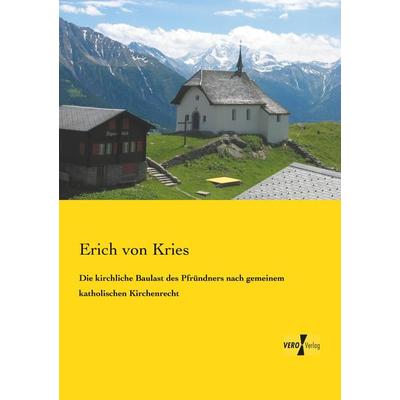 Die kirchliche Baulast des Pfründners nach gemeinem katholischen Kirchenrecht, Taschenbuch von Erich Kries, BoD - Books on Demand, 978-3-95738-277-1