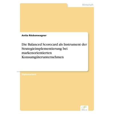 Die Balanced Scorecard als Instrument der Strategieimplementierung bei markenorientierten Konsumgüterunternehmen, Taschenbuch von Anita Röckenwagner,