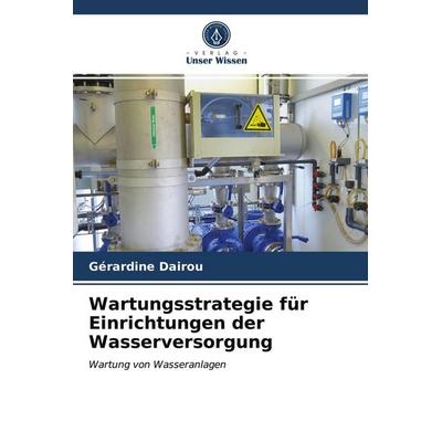 Wartungsstrategie für Einrichtungen der Wasserversorgung, Taschenbuch von Gérardine Dairou, Verlag Unser Wissen, 978-620-3-72274-1