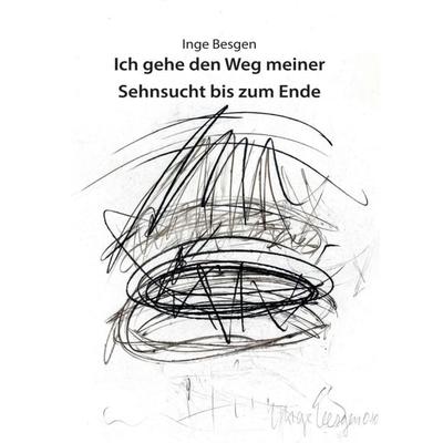 Ich gehe den Weg meiner Sehnsucht bis zum Ende, Taschenbuch von Inge Besgen, Tredition