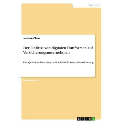 Der Einfluss von digitalen Plattformen auf Versicherungsunternehmen, Taschenbuch von Jerome Claus, GRIN, 978-3-389-03953-3