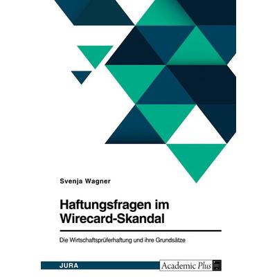 Haftungsfragen im Wirecard-Skandal. Die Wirtschaftsprüferhaftung und ihre Grundsätze, Taschenbuch von Svenja Wagner, GRIN, 978-3-346-50287-2