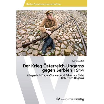 Der Krieg Österreich-Ungarns gegen Serbien 1914, Taschenbuch von Walter Anderl, AV Akademikerverlag, 978-3-639-48539-4