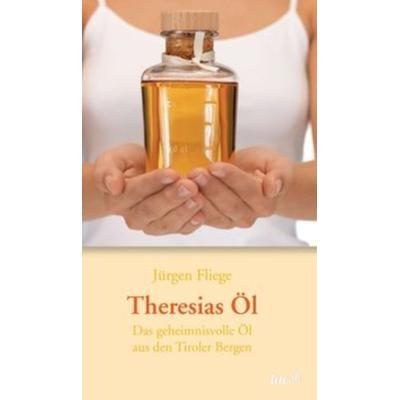Theresias Öl, Gebundene Ausgabe von Jürgen Fliege, Tao.de in Kamphausen Media GmbH, 978-3-95802-331-4