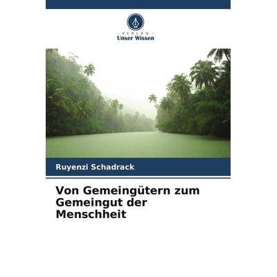 Schadrack, R: Von Gemeingütern zum Gemeingut der Menschheit, Taschenbuch von Ruyenzi Schadrack, Verlag Unser Wissen, 978-620-5-97621-0