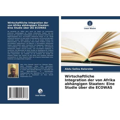 Wirtschaftliche Integration der von Afrika abhängigen Staaten: Eine Studie über die ECOWAS, Taschenbuch von Abdu Salisu Balarabe, Verlag Unser Wissen,