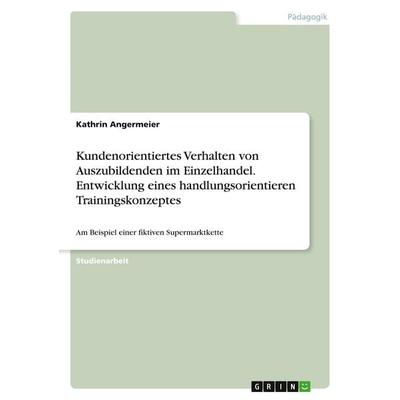 Kundenorientiertes Verhalten von Auszubildenden im Einzelhandel. Entwicklung eines handlungsorientieren Trainingskonzeptes, Taschenbuch von Kathrin
