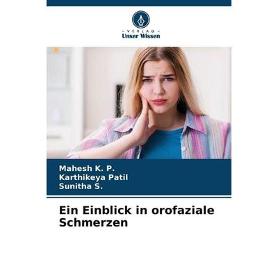 Ein Einblick in orofaziale Schmerzen, Taschenbuch von Mahesh K. P.,Karthikeya Patil,Sunitha S., Verlag Unser Wissen, 978-620-9-73644-5