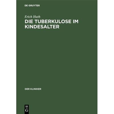 Die Tuberkulose im Kindesalter, Gebundene Ausgabe von Erich Huth, De Gruyter, 978-3-11-104706-5