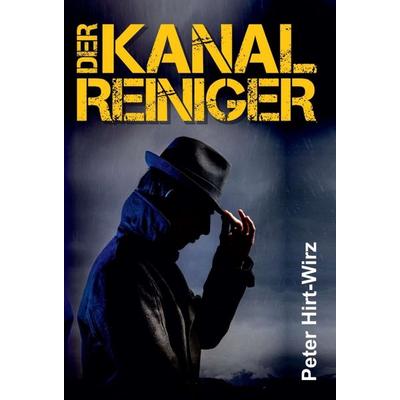 Der Kanalreiniger, Gebundene Ausgabe von Peter Hirt-Wirz, Tredition, 978-3-7439-6737-3