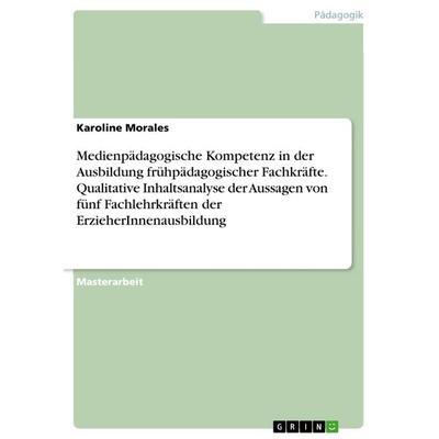 Medienpädagogische Kompetenz in der Ausbildung frühpädagogischer Fachkräfte. Qualitative Inhaltsanalyse der Aussagen von fünf Fachlehrkräften der