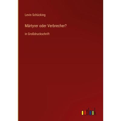 Märtyrer oder Verbrecher?, Gebundene Ausgabe von Levin Schücking, Outlook, 978-3-368-29695-7