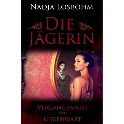 Die Jägerin / Die Jägerin – Vergangenheit und Gegenwart, Taschenbuch von Nadja Losbohm, Epubli, 978-3-7485-7404-0