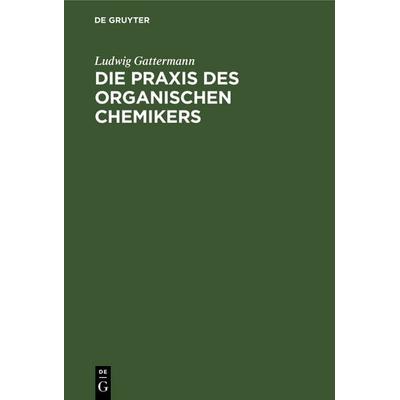 Die Praxis des organischen Chemikers, Gebundene Ausgabe von Ludwig Gattermann, De Gruyter, 978-3-11-238019-2