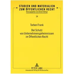 Der Schutz von Unternehmensgeheimnissen im Öffentlichen Recht, Fachbücher von Torben Frank