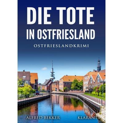 Die Tote in Ostfriesland. Ostfrieslandkrimi, Taschenbuch von Alfred Bekker, Klarant, 978-3-96586-457-3