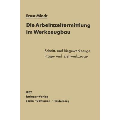 Die Arbeitszeitermittlung im Werkzeugbau, Taschenbuch von E. Mindt, Springer Berlin, 978-3-642-92707-2