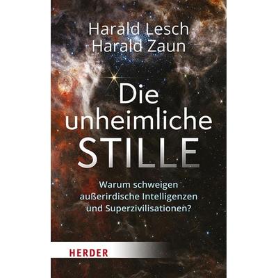 Die unheimliche Stille, Gebundene Ausgabe von Harald Lesch,Harald Zaun, Herder, 978-3-451-39278-8
