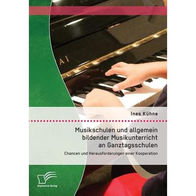 Musikschulen und allgemein bildender Musikunterricht an Ganztagsschulen: Chancen und Herausforderungen einer Kooperation -